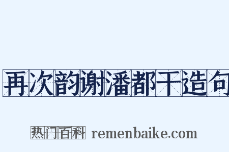 再次韵谢潘都干造句是什么意思的图片